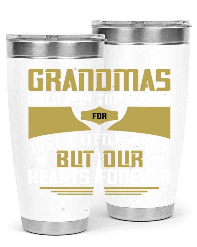 Grandmas hold our tiny hands for just a little while…but our hearts forever 84#- grandma - nana- Tumbler