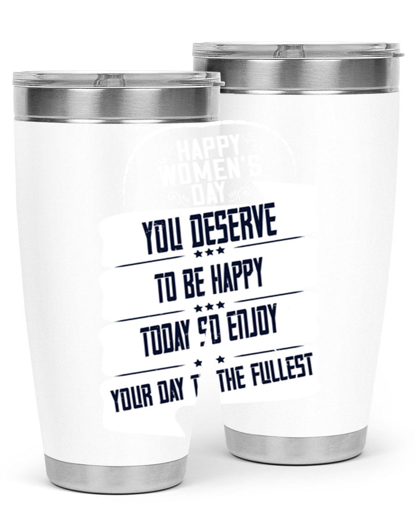 Happy Womens Day You deserve to be happy today so enjoy your day to the fullest Style 67#- womens day- Tumbler