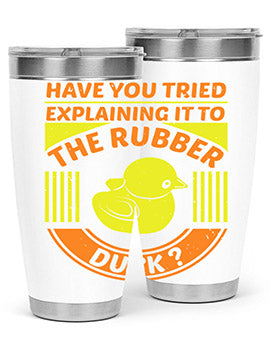 Have you tried explaining it to the rubber duck Style 45#- duck- Tumbler