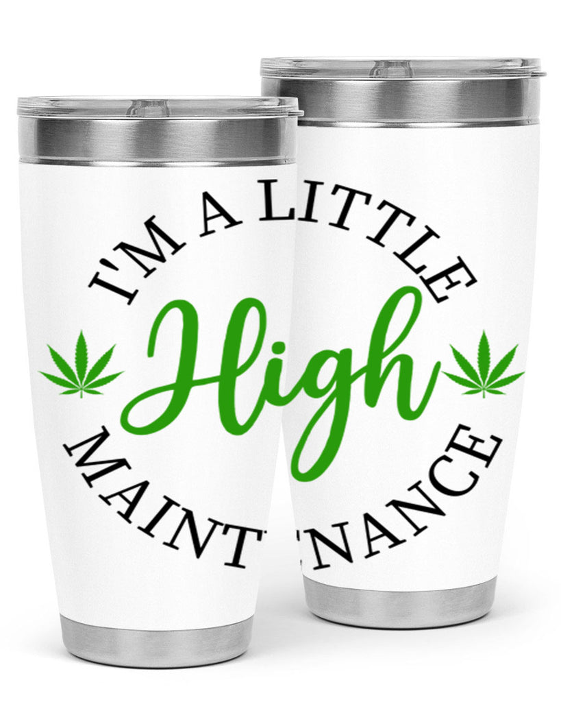 I M A LITTLE HIGH MAINTENANCE 140#- marijuana- Tumbler