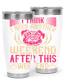 I Think I Need Another Weekend After This Weekend Style 41#- dog- Tumbler