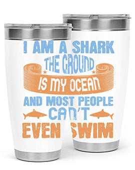 I am a shark the ground is my ocean and most people can’t even swim Style 82#- shark  fish- Tumbler