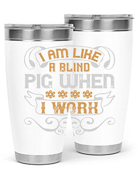 I am like a blind pig when I work Style 81#- pig- Tumbler