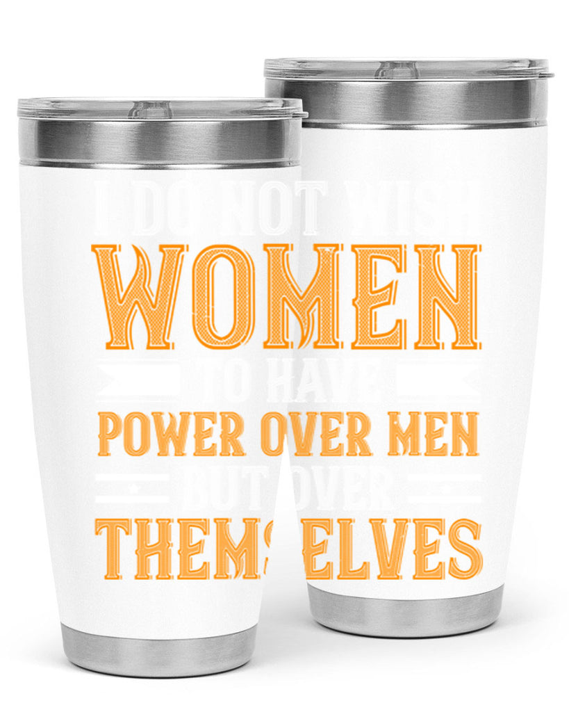 I do not wish women to have power over men but over themselves Style 61#- womens day- Tumbler