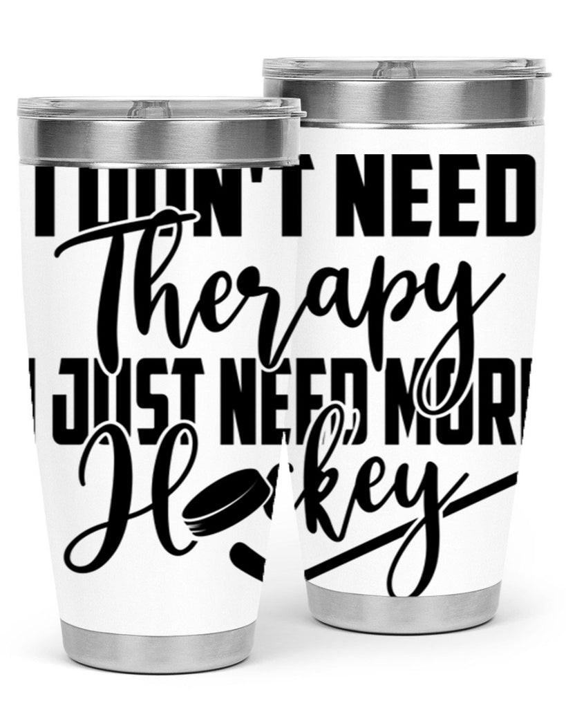 I dont need therapy I just need more hockey 1137#- hockey- Tumbler