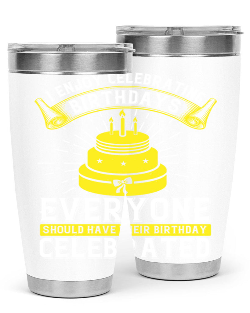 I enjoy celebrating birthdays Everyone should have their birthday celebrated Style 74#- birthday- tumbler