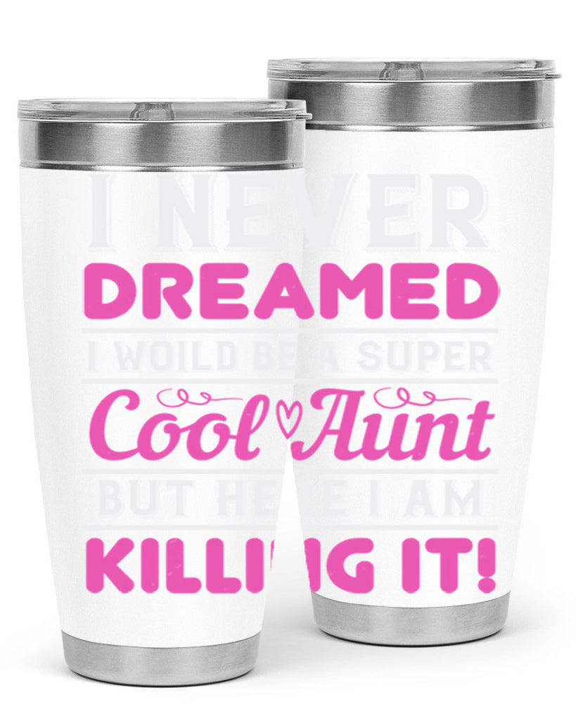 I never dreamed I woild be a super cool aunt but here i am killing it Style 50#- aunt- Tumbler