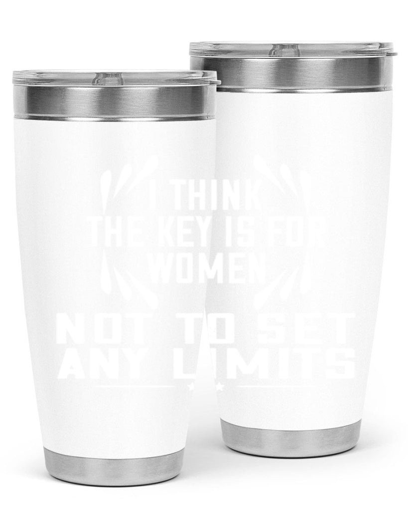 I think the key is for women not to set any limits Style 99#- womens day- Tumbler