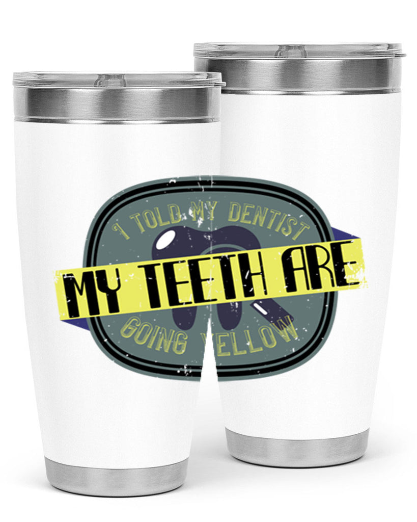 I told my dentist my teeth are going yellow Style 35#- dentist- tumbler