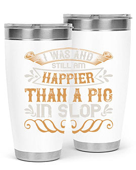 I was and still am happier than a pig in slop Style 64#- pig- Tumbler