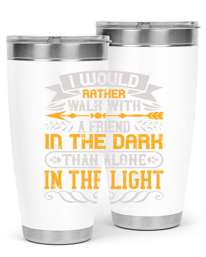 I would rather walk with a friend in the dark than alone in the light Style 83#- Best Friend- Tumbler