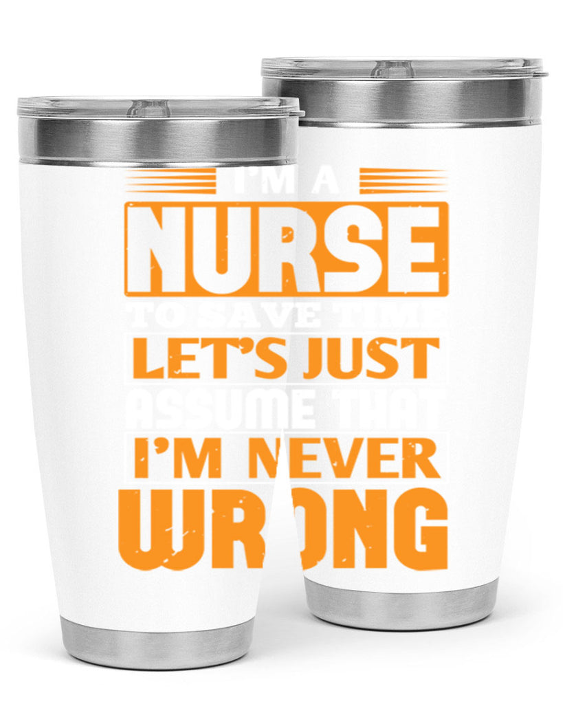 I’m a nurse to save time let’s just assume that i’m never wrong Style 298#- nurse- tumbler