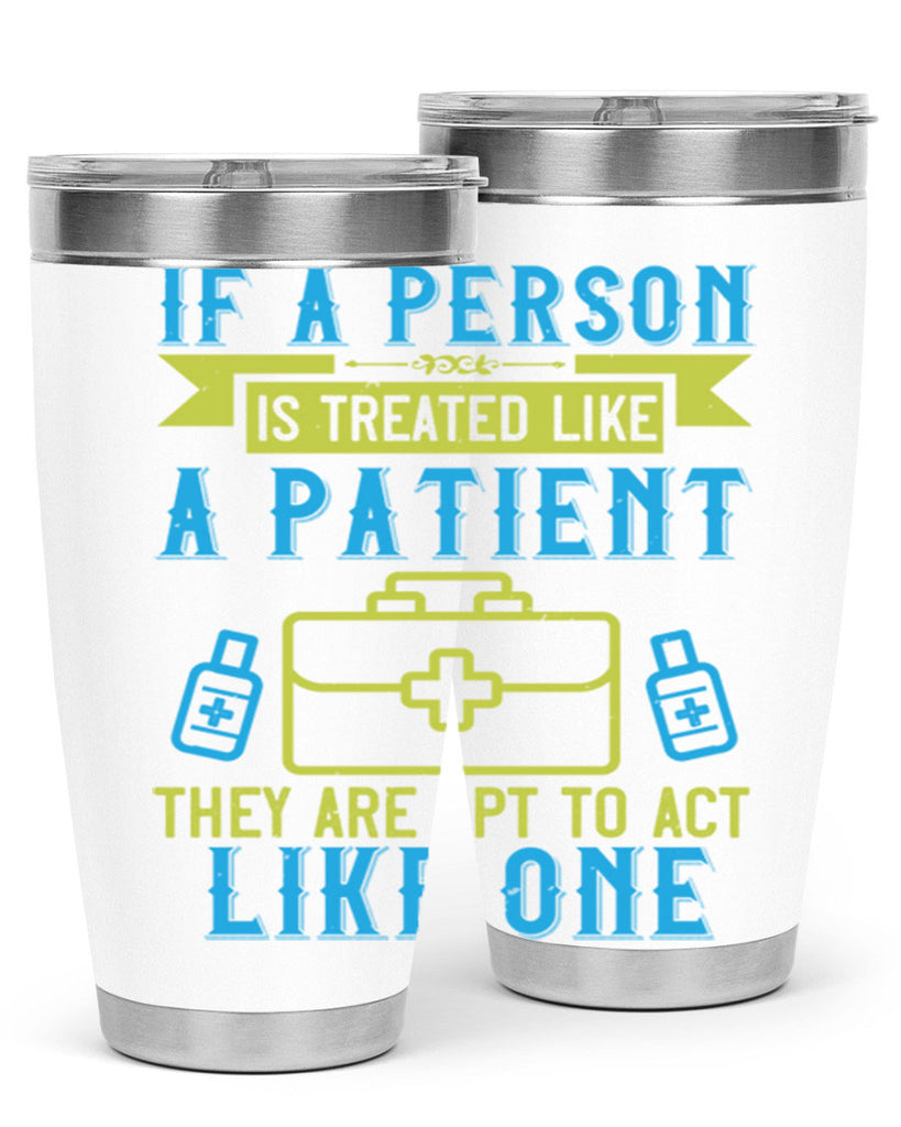 If a person is treated like a patient they are apt to act like one Style 40#- medical- tumbler