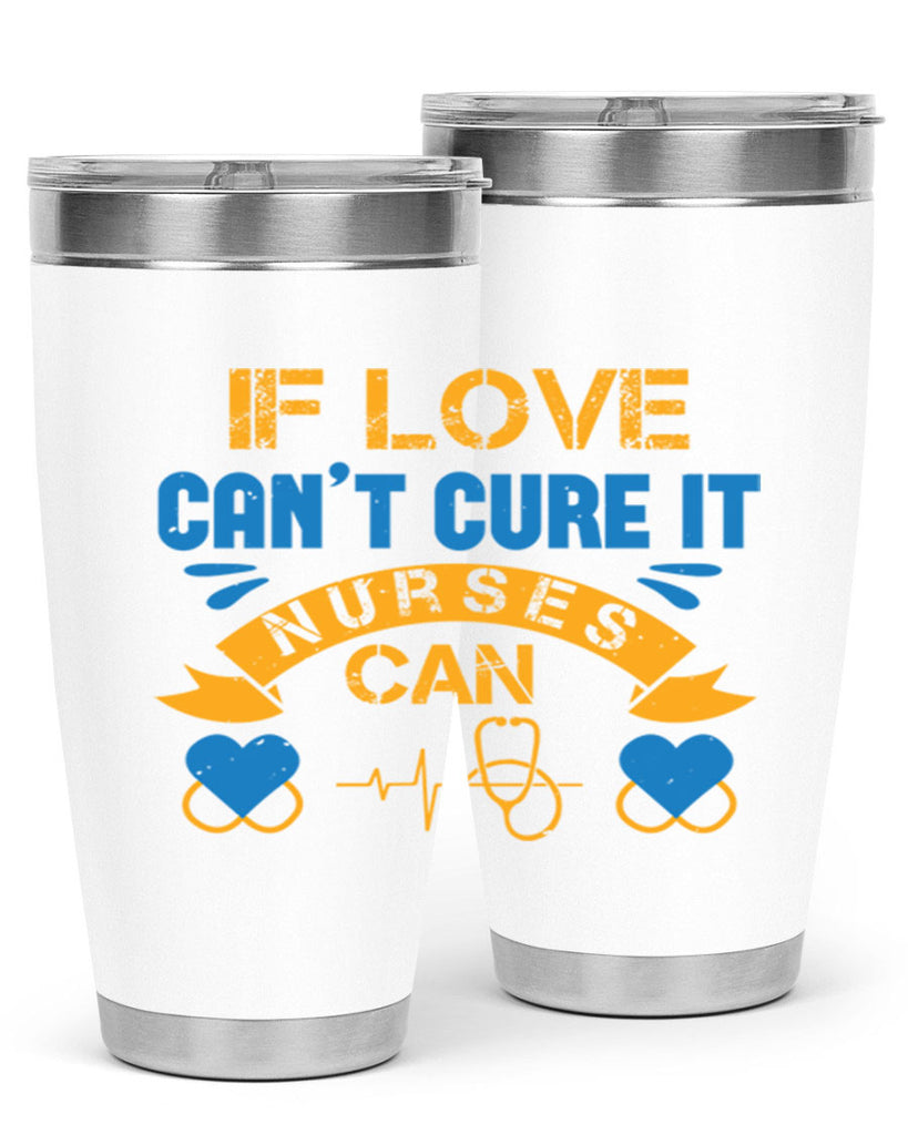 If love can’t cure it Nurses can Style 311#- nurse- tumbler