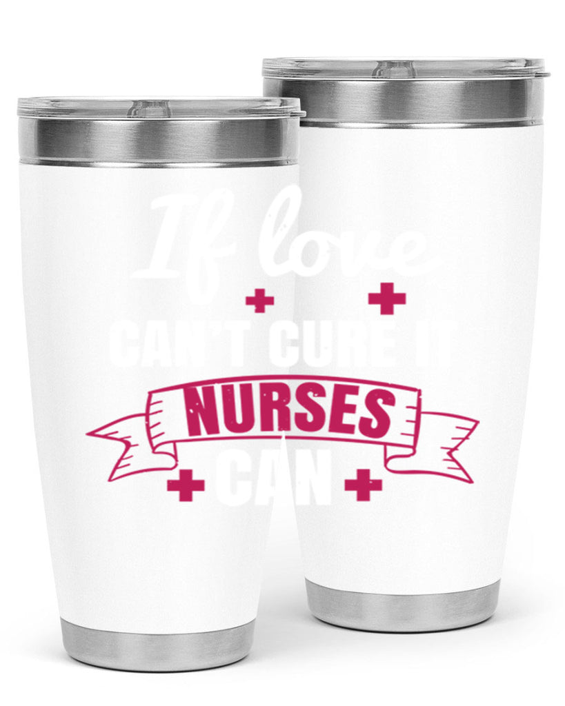 If love can’t cure it nurses can Style 313#- nurse- tumbler
