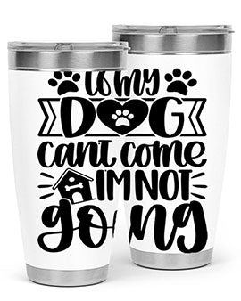 If my Dog Cant Come Im not Going Style 19#- dog- Tumbler