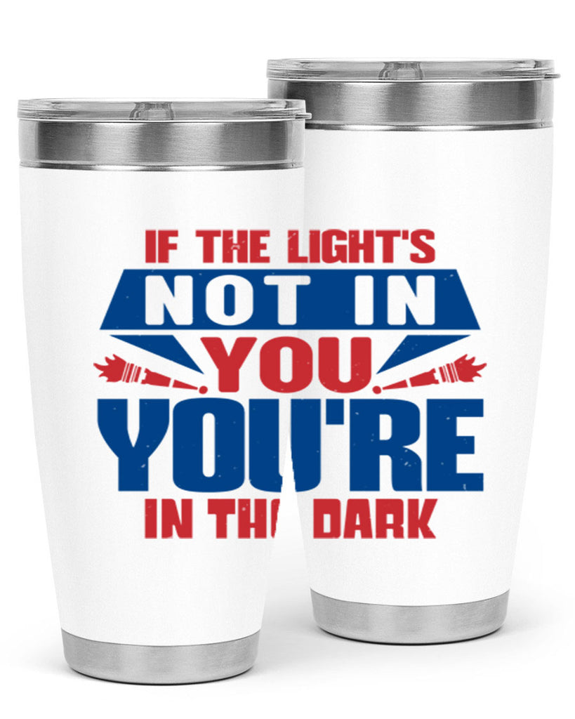 If the lights not in you youre in the dark Style 14#- Fourt Of July- Tumbler