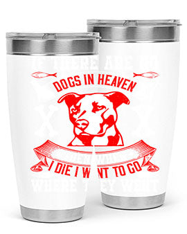 If there are no dogs in Heaven then when I die I want to go where they went Style 188#- dog- Tumbler