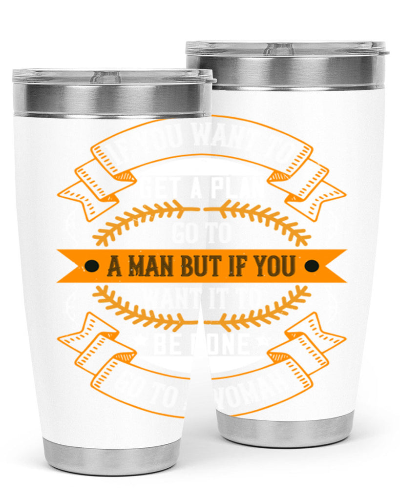 If you want to get a plan go to a man but if you want it to be done go to a woman Style 55#- womens day- Tumbler