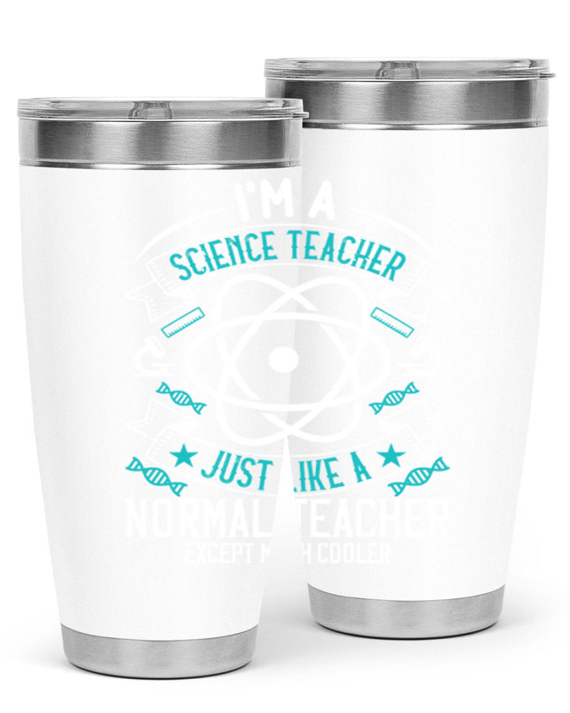 Im A Science Teacher Just Like A Normal Teacher Except Much Cooler Style 100#- teacher- tumbler