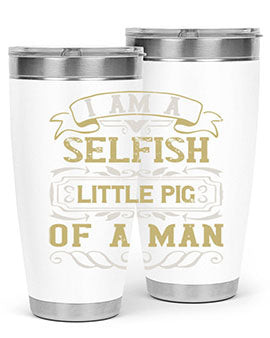 Im a selfish little pig of a man Style 62#- pig- Tumbler