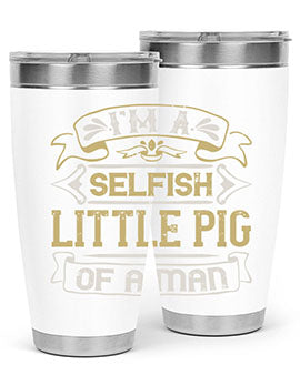 Im a selfish little pig of a mann Style 60#- pig- Tumbler