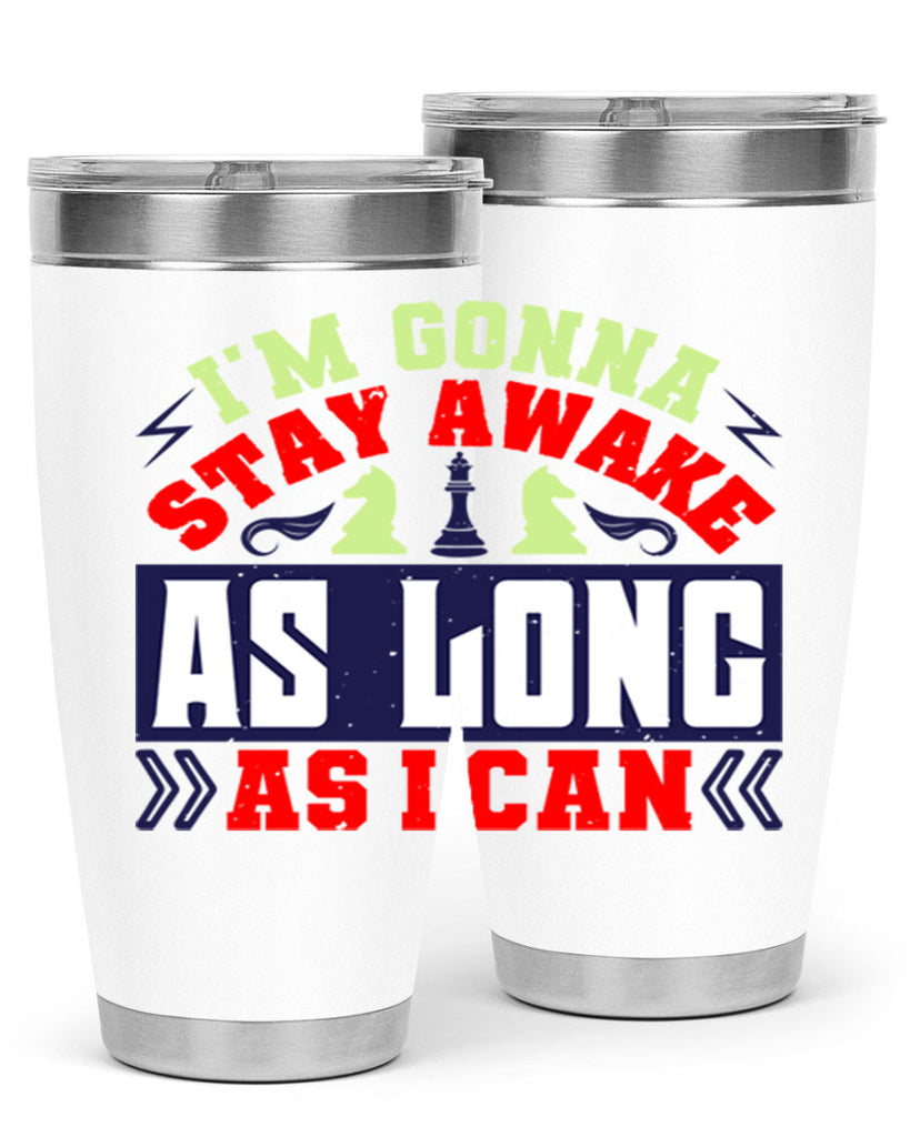 Im gonna stay awake as long as I can 35#- chess- Tumbler