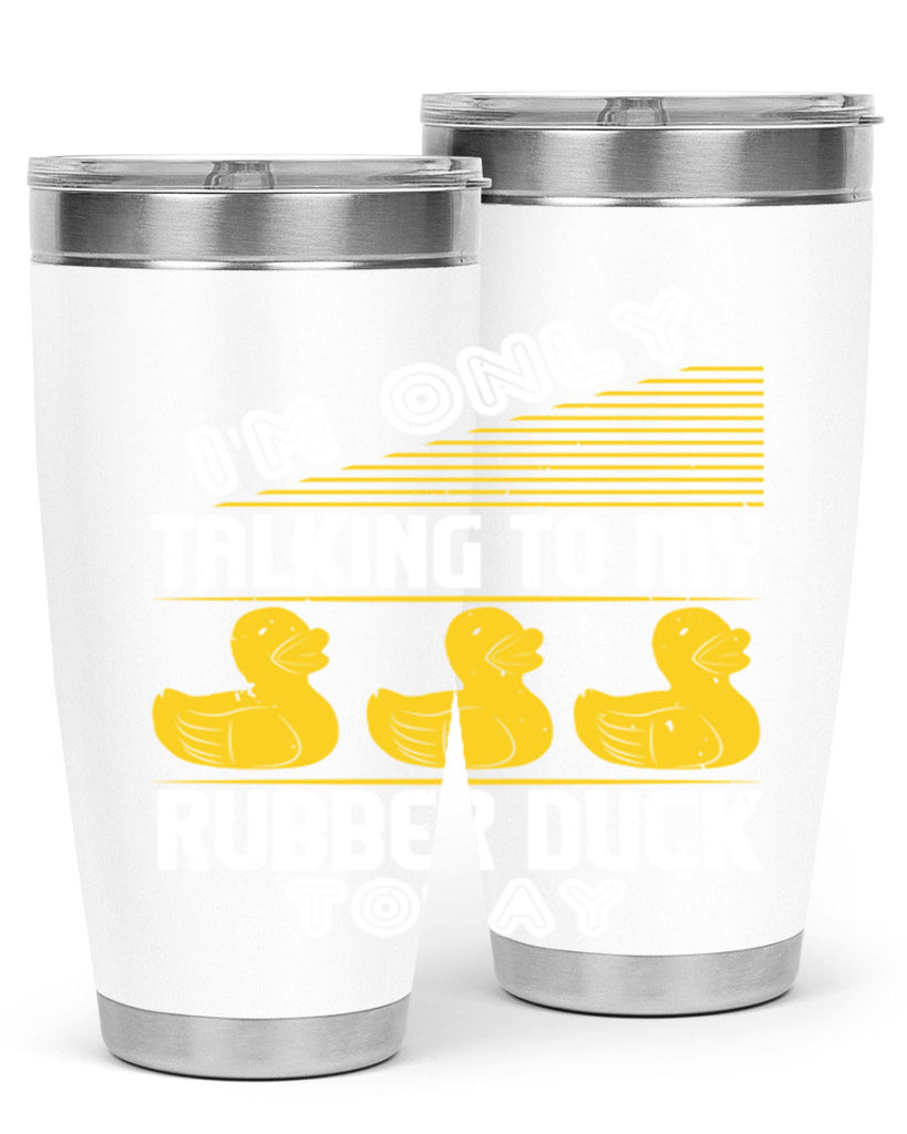 Im only talking to my rubber duck today Style 38#- duck- Tumbler