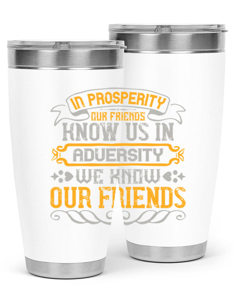 In prosperity our friends know us in adversity we know our friends Style 81#- Best Friend- Tumbler