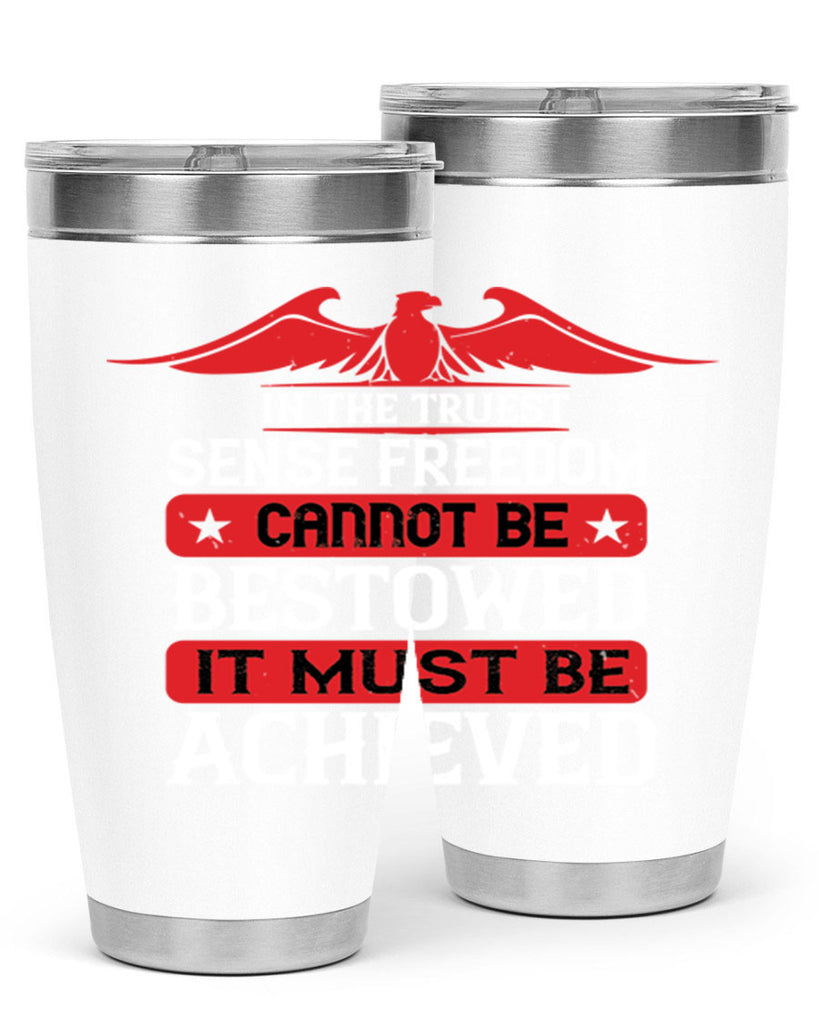 In the truest sense freedom cannot be bestowed it must be achieved Style 117#- Fourt Of July- Tumbler