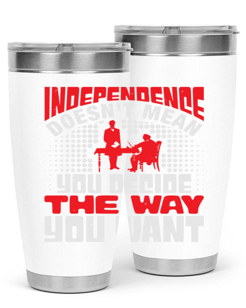 Independence doesnt mean you decide the way you want Style 21#- Fourt Of July- Tumbler