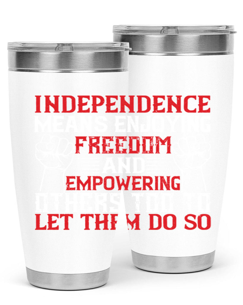 Independence means njoying freedom and empowering others too to let them do so Style 121#- Fourt Of July- Tumbler