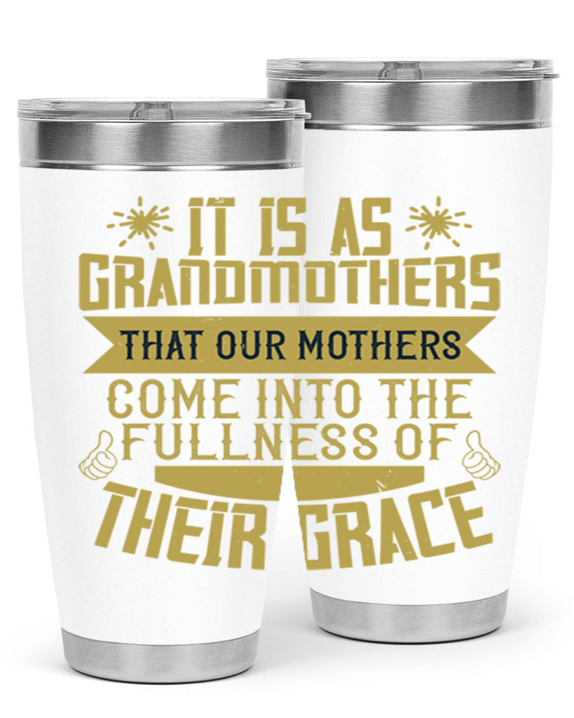 It is as grandmothers that our mothers come into the fullness 67#- grandma - nana- Tumbler