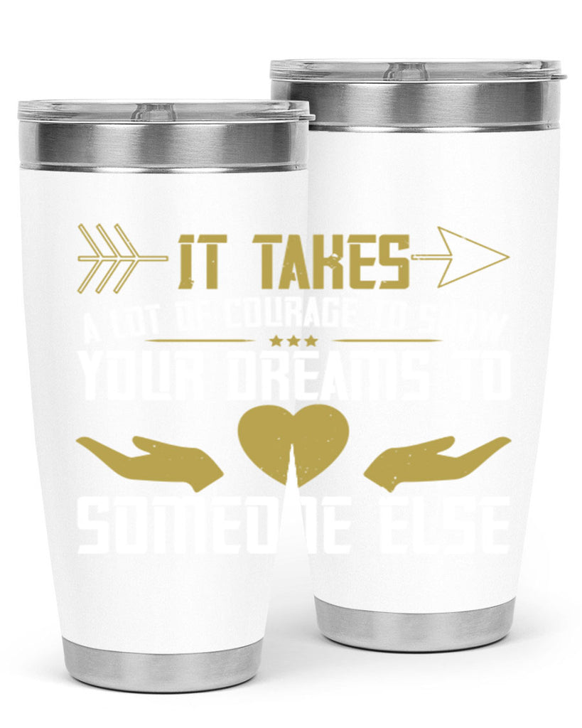 It takes a lot of courage to show your dreams to someone else Style 53#- womens day- Tumbler