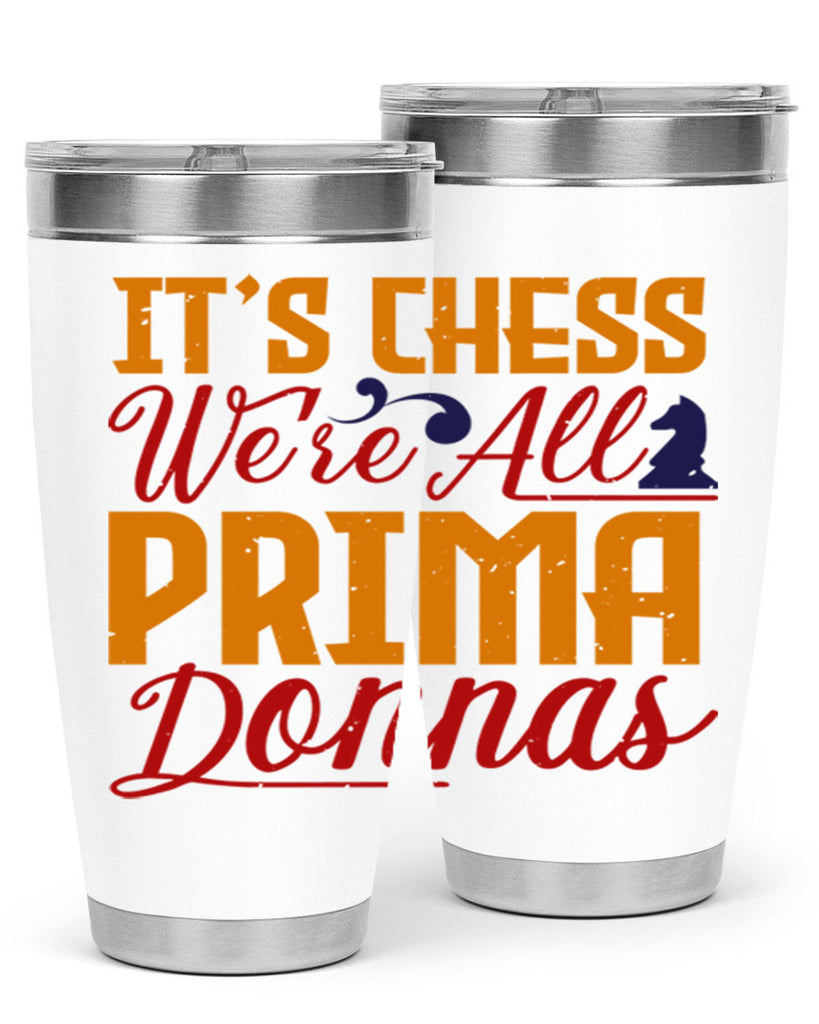 It’s chess We’re all prima donnas 31#- chess- Tumbler