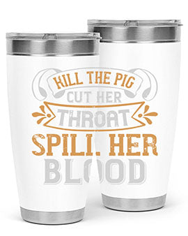 Kill the pig Cut her throat Spill her blood Style 43#- pig- Tumbler