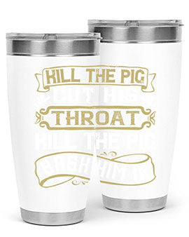 Kill the pig Cut his throat Kill the pig Bash him in Style 46#- pig- Tumbler