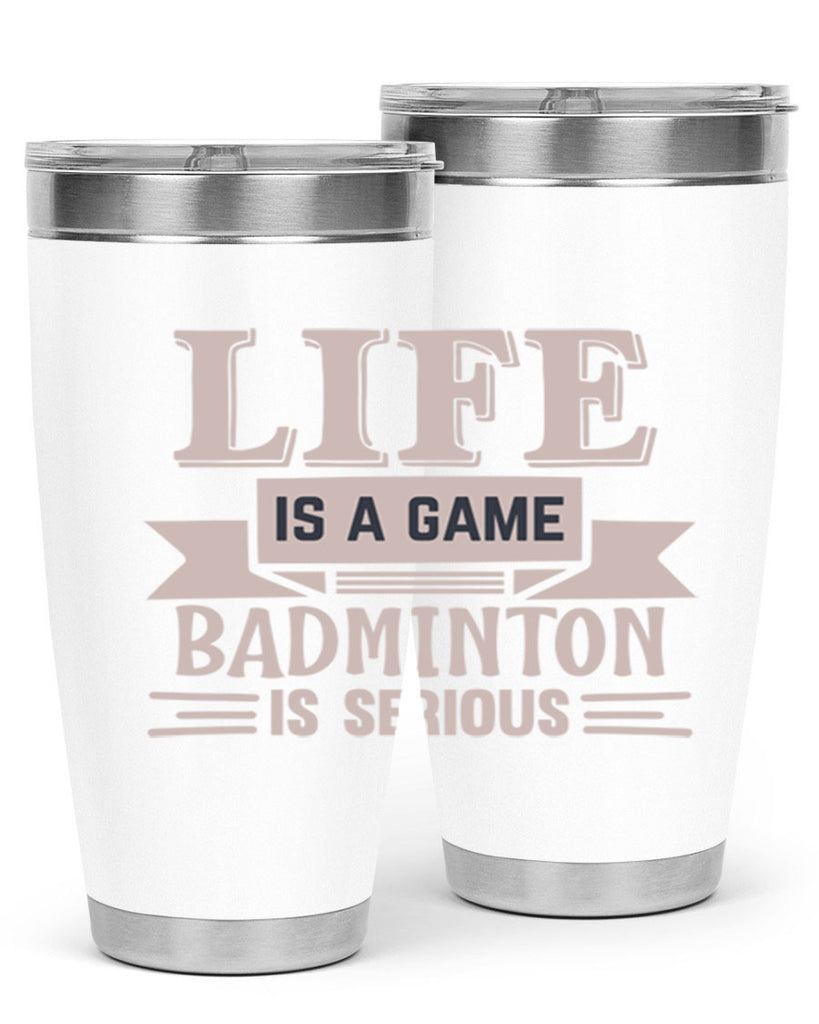 LIFE is a game BADMINTON is serious 904#- badminton- Tumbler