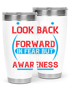 Let us not look back in anger or forward in fear but around in awareness Style 36#- self awareness- Tumbler