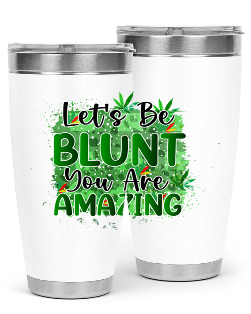 Lets Be Blunt You Are Amazing 180#- marijuana- Tumbler