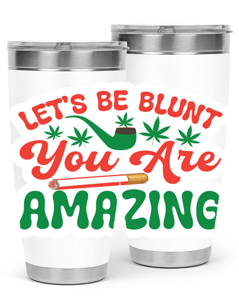 Lets Be Blunt You Are Amazing 183#- marijuana- Tumbler