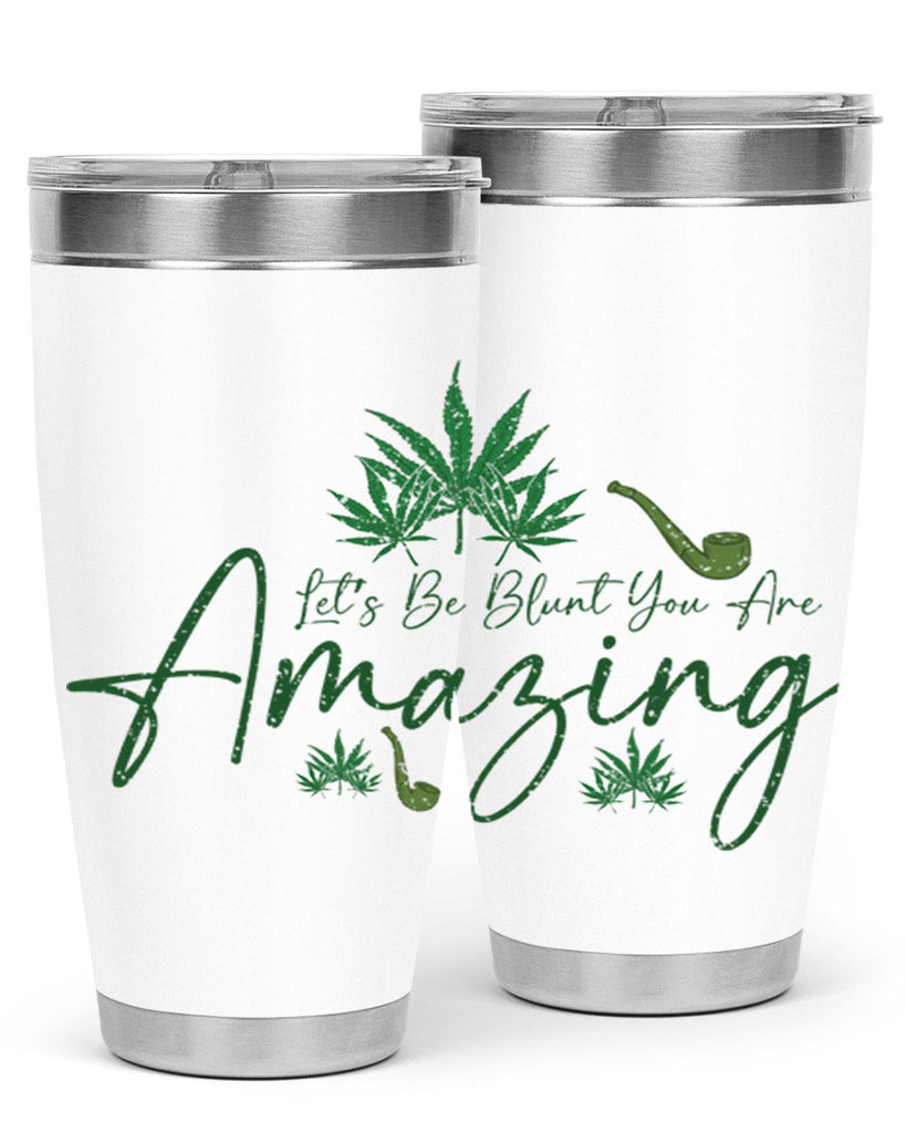 Lets Be Blunt You Are Amazing Sublimation 182#- marijuana- Tumbler