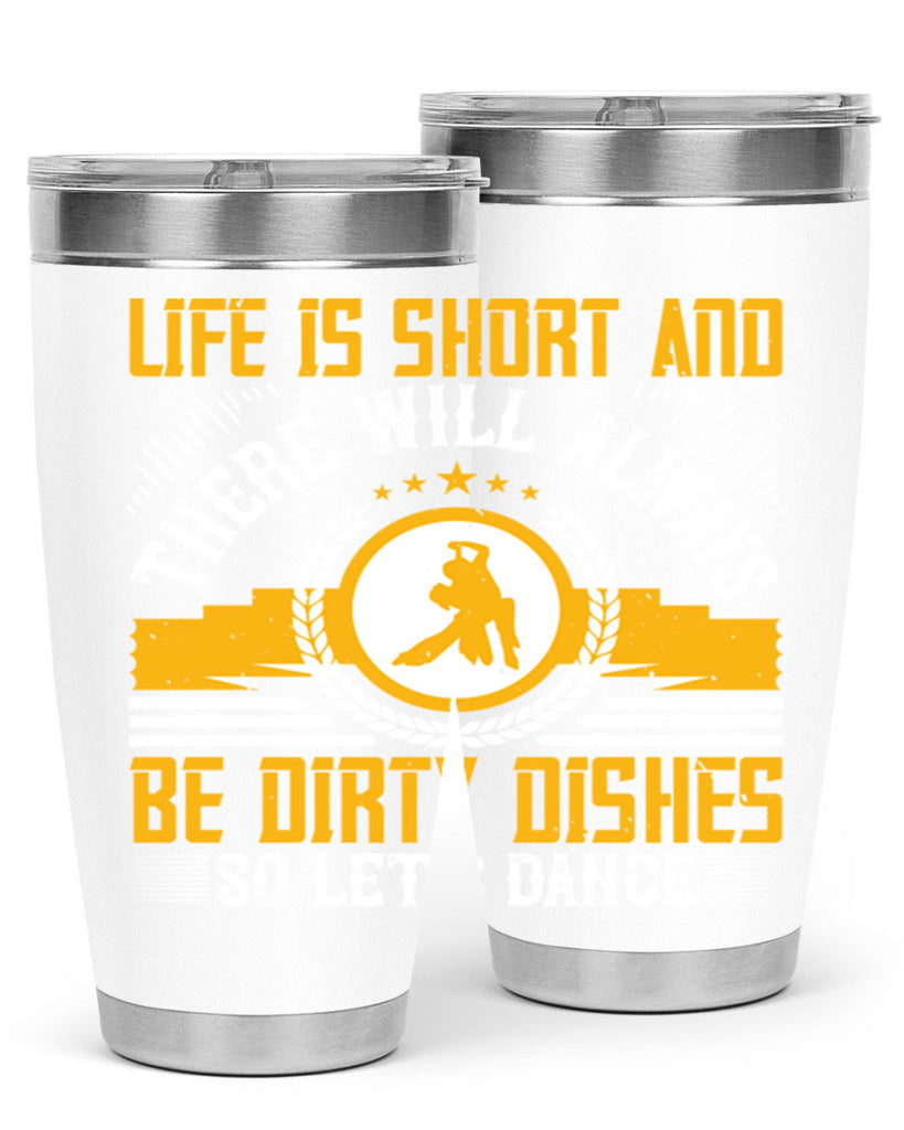 Life is short and there will always be dirty dishes so let’s dance 25#- dance- Tumbler