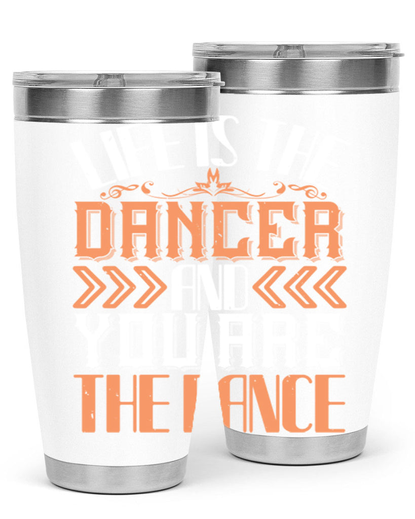 Life is the dancer and you are the dance 27#- dance- Tumbler