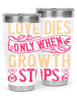Love dies only when growth stops Style 33#- dog- Tumbler