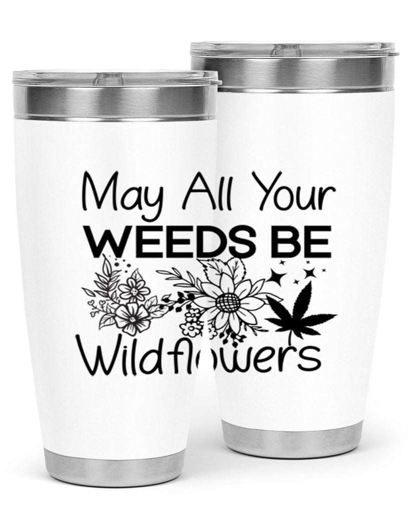 May All Your Weeds be Wildflowers 210#- marijuana- Tumbler