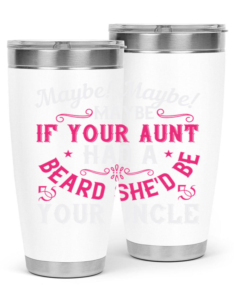 Maybe Maybe Maybe if your aunt had a beard shed be your uncle Style 39#- aunt- Tumbler