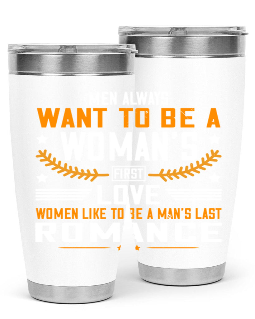 Men always want to be a womans first love women like to be a mans last romance Style 49#- womens day- Tumbler