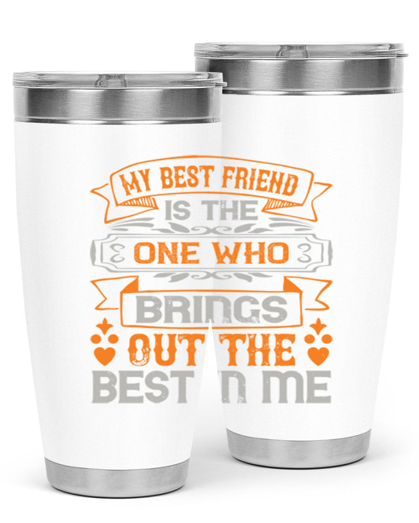 My best friend is the one who brings out the best in me Style 67#- Best Friend- Tumbler