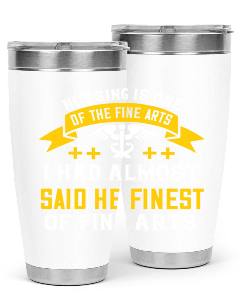 Nursing is one of the Fine Arts I had almost said he finest of Fine Arts Style 276#- nurse- tumbler
